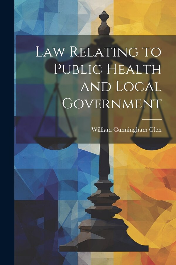 Law Relating to Public Health and Local Government by William Cunningham Glen, Paperback | Indigo Chapters