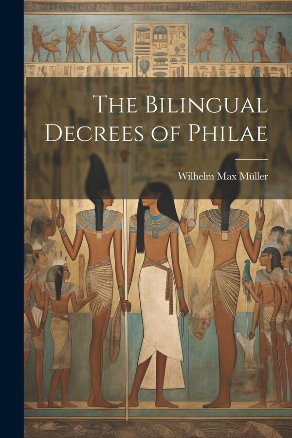 The Bilingual Decrees of Philae by Wilhelm Max Müller, Paperback | Indigo Chapters