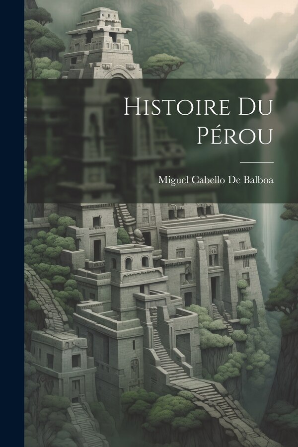 Histoire Du Pérou by Miguel Cabello De Balboa, Paperback | Indigo Chapters