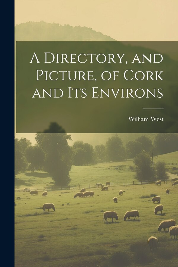 A Directory and Picture of Cork and Its Environs by William West, Paperback | Indigo Chapters