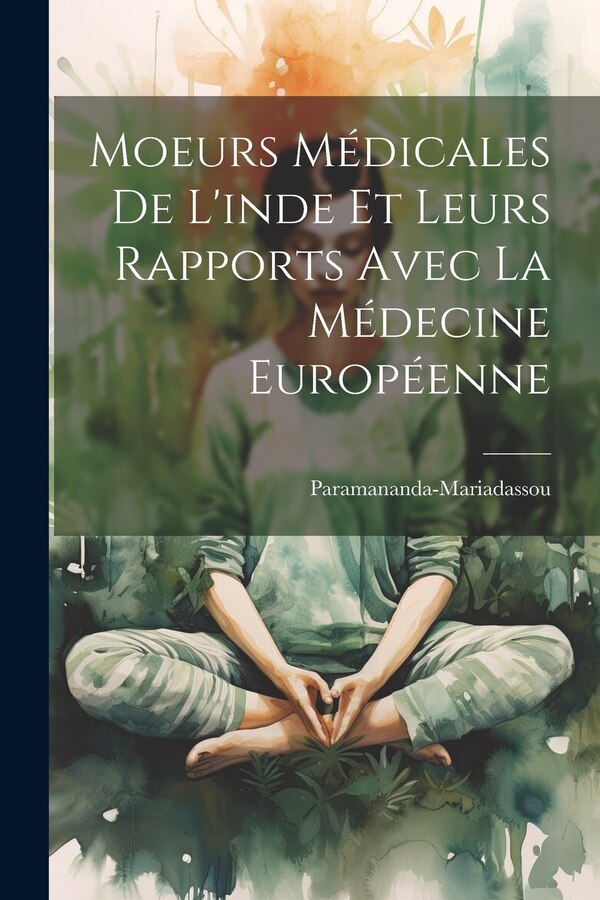 Moeurs Médicales De L'inde Et Leurs Rapports Avec La Médecine Européenne by Paramananda-Mariadassou, Paperback | Indigo Chapters