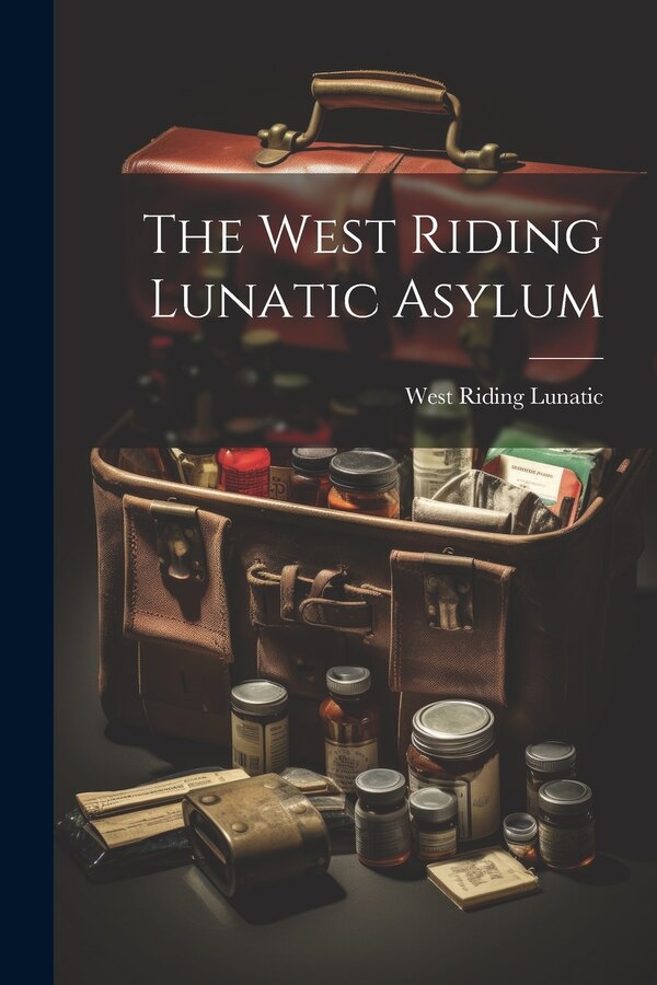The West Riding Lunatic Asylum, Paperback | Indigo Chapters