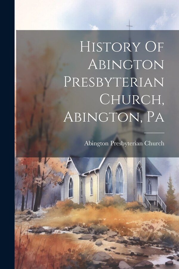 History Of Abington Presbyterian Church Abington Pa by Abington Presbyterian Church (abington, Paperback | Indigo Chapters