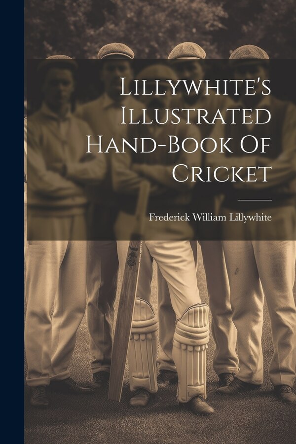 Lillywhite's Illustrated Hand-book Of Cricket by Frederick William Lillywhite, Paperback | Indigo Chapters