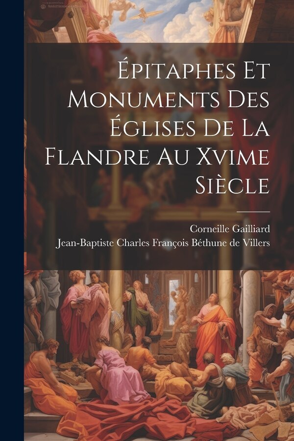Épitaphes Et Monuments Des Églises De La Flandre Au Xvime Siècle by Corneille Gailliard, Paperback | Indigo Chapters