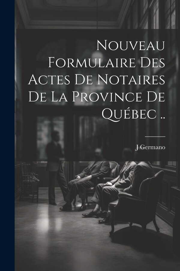 Nouveau Formulaire Des Actes De Notaires De La Province De Québec by Germano J, Paperback | Indigo Chapters