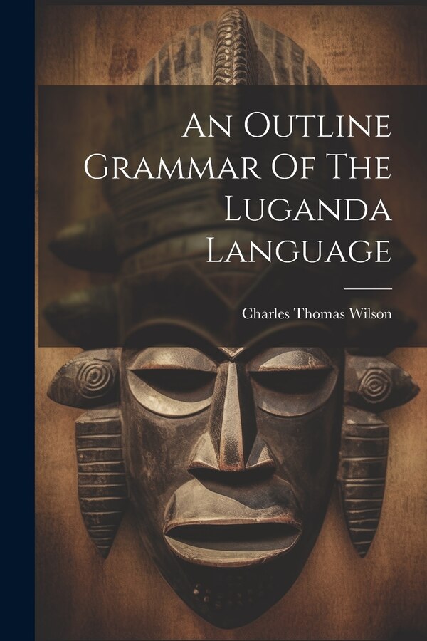 An Outline Grammar Of The Luganda Language by Charles Thomas Wilson, Paperback | Indigo Chapters