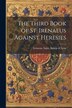 The Third Book of St. Irenaeus Against Heresies by Saint Bishop Of Lyon Irenaeus, Paperback | Indigo Chapters