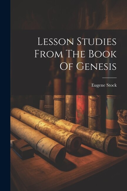 Lesson Studies From The Book Of Genesis by Eugene Stock, Paperback | Indigo Chapters