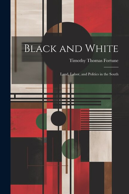 Black and White; Land Labor and Politics in the South by Timothy Thomas 1856-1928 Fortune, Paperback | Indigo Chapters