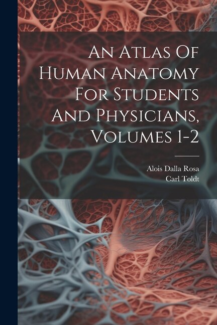 An Atlas Of Human Anatomy For Students And Physicians Volumes 1-2 by Carl Toldt, Paperback | Indigo Chapters