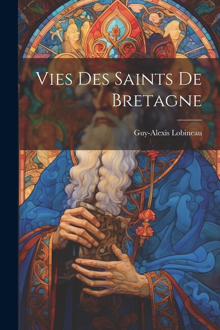 Vies Des Saints De Bretagne by Guy-alexis Lobineau, Paperback | Indigo Chapters