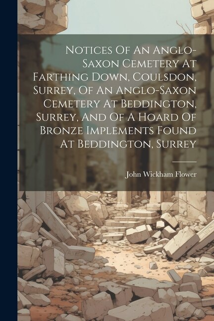 Notices Of An Anglo-saxon Cemetery At Farthing Down Coulsdon Surrey Of An Anglo-saxon Cemetery At Beddington Surrey And Of A Hoard Of