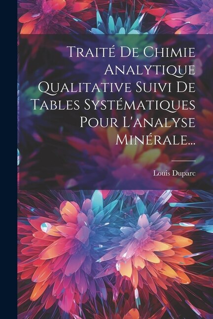 Traité De Chimie Analytique Qualitative Suivi De Tables Systématiques Pour L'analyse Minérale. by Louis Duparc, Paperback | Indigo Chapters