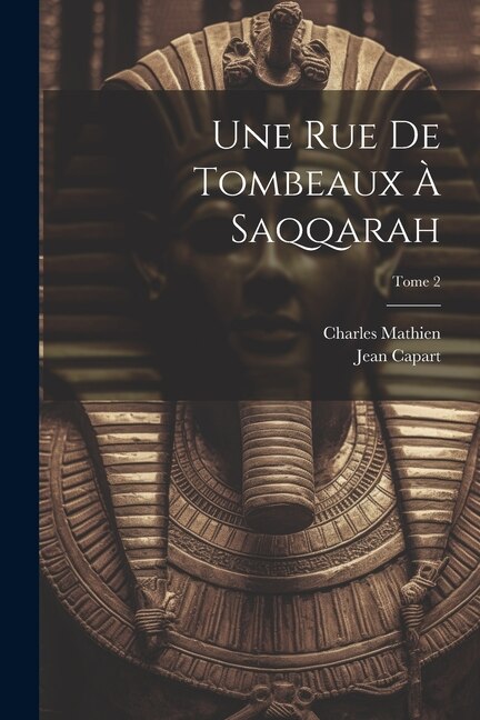 Une rue de tombeaux à Saqqarah; Tome 2 by Jean 1877- Capart