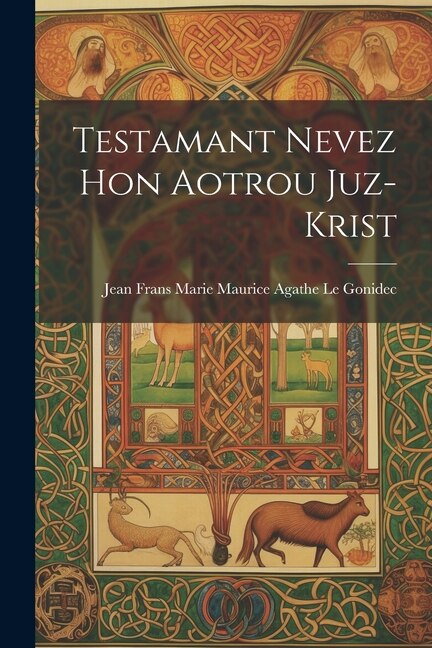 Testamant nevez hon Aotrou Juz-Krist by Jean Frans Marie Maurice Le Gonidec