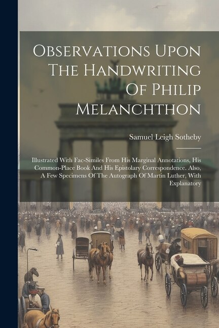 Observations Upon The Handwriting Of Philip Melanchthon by Samuel Leigh Sotheby, Paperback | Indigo Chapters