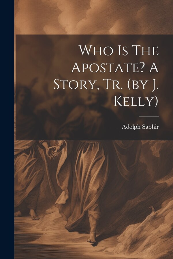 Who Is The Apostate? A Story Tr. (by J. Kelly) by Adolph Saphir, Paperback | Indigo Chapters