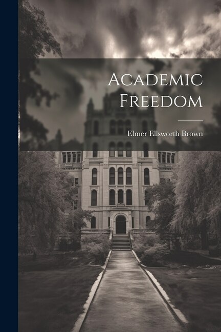 Academic Freedom by Elmer Ellsworth Brown, Paperback | Indigo Chapters
