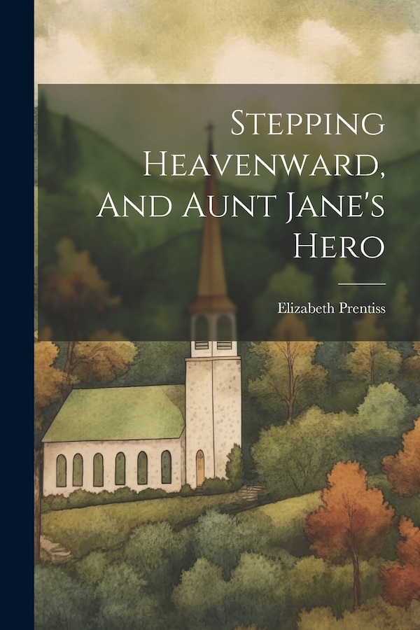 Stepping Heavenward And Aunt Jane's Hero by Elizabeth Prentiss, Paperback | Indigo Chapters