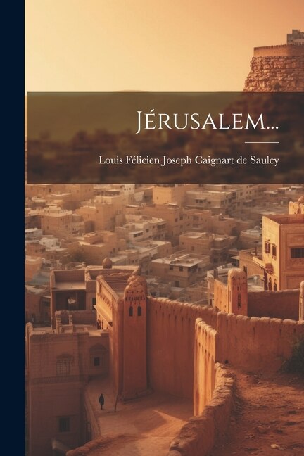Jérusalem. by Louis Félicien Joseph Caignart De Saulc, Paperback | Indigo Chapters