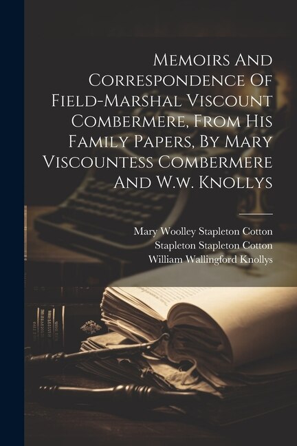 Memoirs And Correspondence Of Field-marshal Viscount Combermere From His Family Papers By Mary Viscountess Combermere And W.w. Knollys