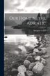 Our Home by the Adriatic by Margaret 1846-1928 Collier, Paperback | Indigo Chapters