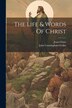 The Life & Words Of Christ by John Cunningham Geikie, Paperback | Indigo Chapters