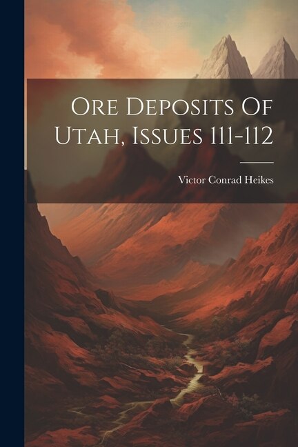 Ore Deposits Of Utah Issues 111-112 by Victor Conrad Heikes, Paperback | Indigo Chapters