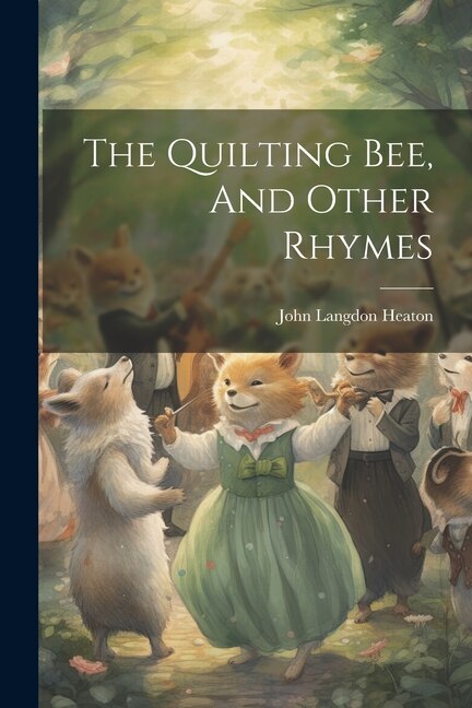 The Quilting Bee And Other Rhymes by John Langdon Heaton, Paperback | Indigo Chapters