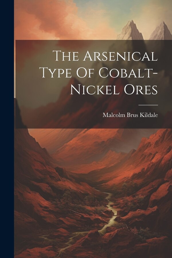 The Arsenical Type Of Cobalt-nickel Ores by Malcolm Brus Kildale, Paperback | Indigo Chapters