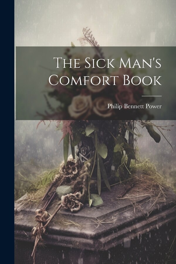 The Sick Man's Comfort Book by Philip Bennett Power, Paperback | Indigo Chapters