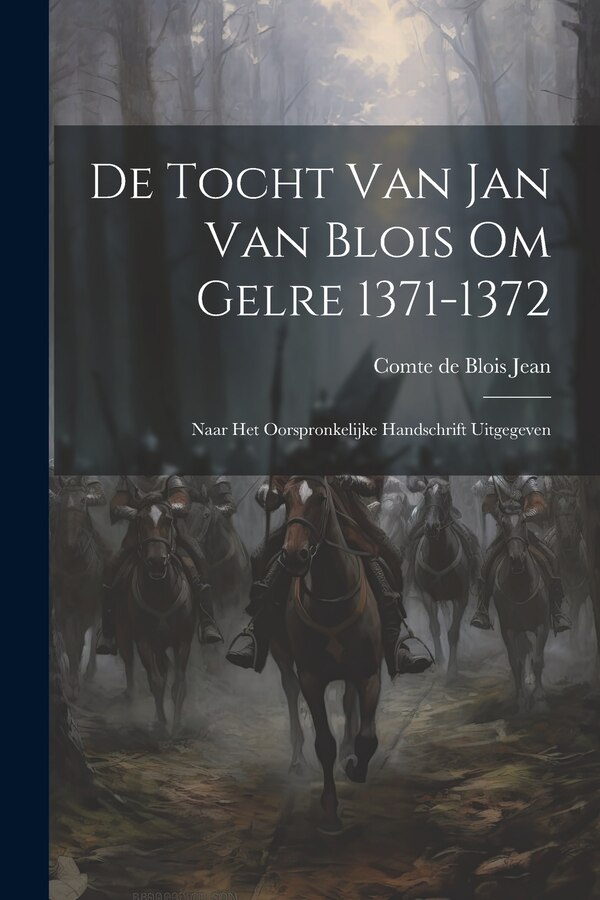 De Tocht van Jan van Blois om Gelre 1371-1372 by Comte de Blois Jean, Paperback | Indigo Chapters