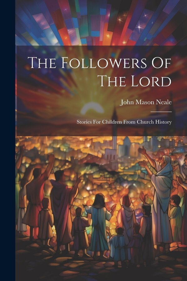 The Followers Of The Lord by John Mason Neale, Paperback | Indigo Chapters