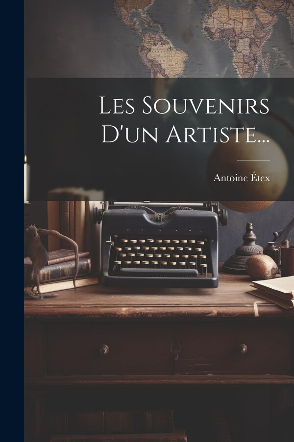 Les Souvenirs D'un Artiste. by Antoine Étex, Paperback | Indigo Chapters