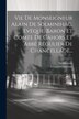 Vie De Monseigneur Alain De Solminihac Evêque Baron Et Comte De Cahors Et Abbé Régulier De Chancellade. by Léonard Chastenet, Paperback
