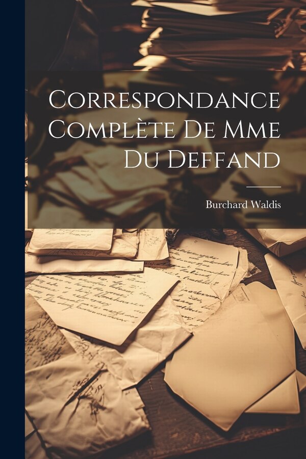 Correspondance Complète de Mme du Deffand by Burchard Waldis, Paperback | Indigo Chapters