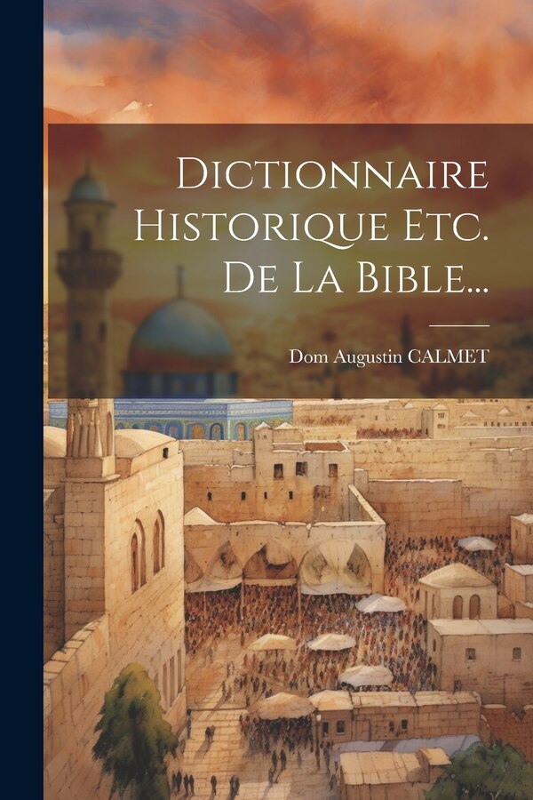 Dictionnaire Historique Etc. De La Bible. by Dom Augustin Calmet, Paperback | Indigo Chapters