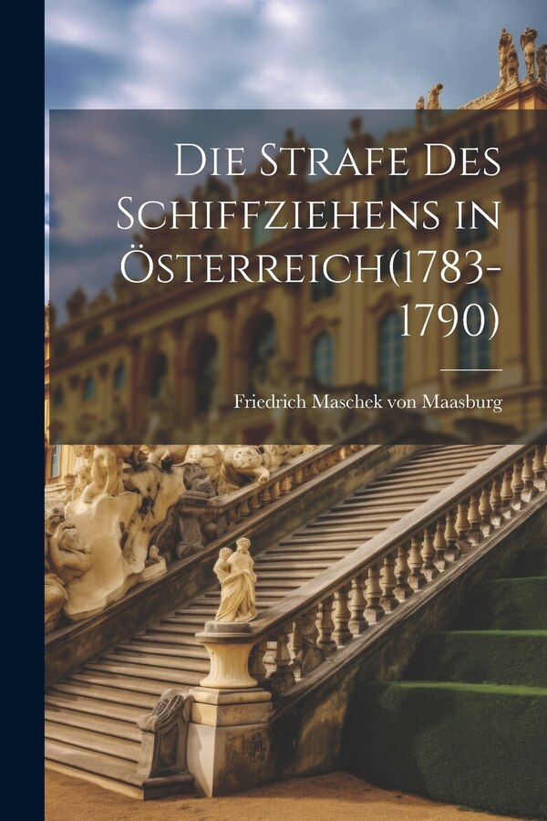 Die Strafe des Schiffziehens in Österreich(1783-1790) by Friedrich Maschek von Maasburg, Paperback | Indigo Chapters