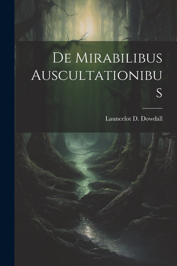 De Mirabilibus Auscultationibus by Launcelot D Dowdall, Paperback | Indigo Chapters