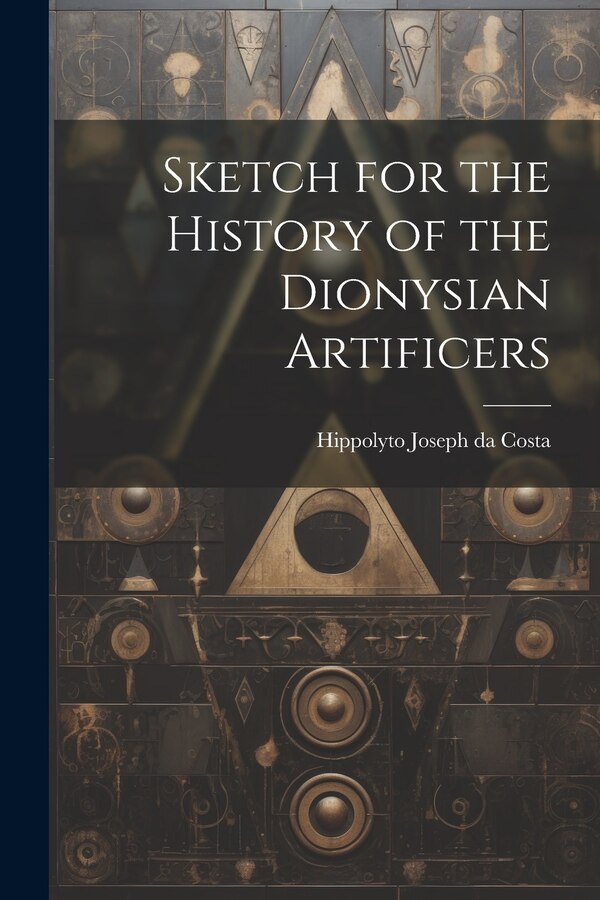 Sketch for the History of the Dionysian Artificers by Hippolyto Joseph da Costa, Paperback | Indigo Chapters
