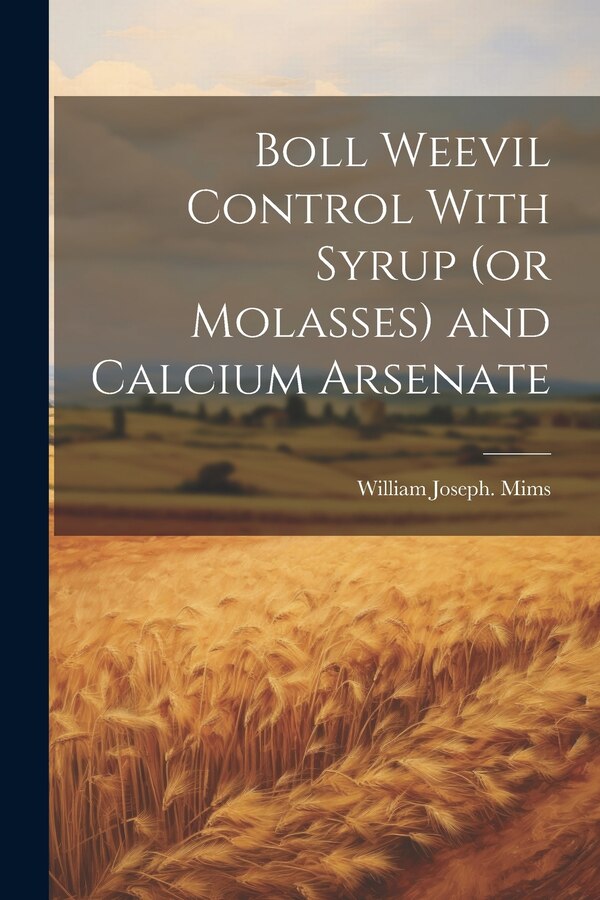 Boll Weevil Control With Syrup (or Molasses) and Calcium Arsenate by William Joseph [From Old Catal Mims, Paperback | Indigo Chapters