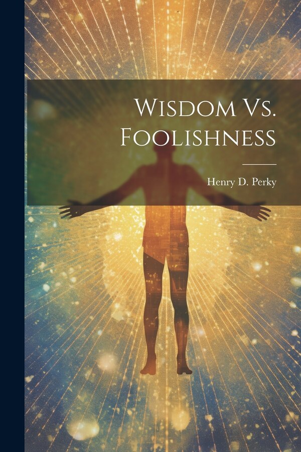 Wisdom Vs. Foolishness by Henry D Perky, Paperback | Indigo Chapters