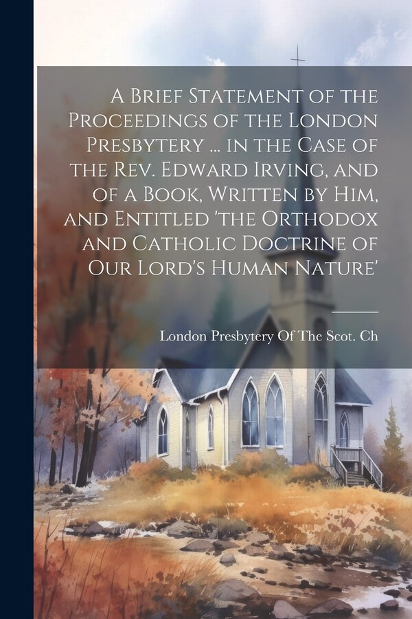 A Brief Statement of the Proceedings of the London Presbytery by London Presbytery of the Scot Ch, Paperback | Indigo Chapters