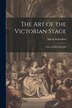 The art of the Victorian Stage; Notes and Recollections by Alfred Darbyshire, Paperback | Indigo Chapters