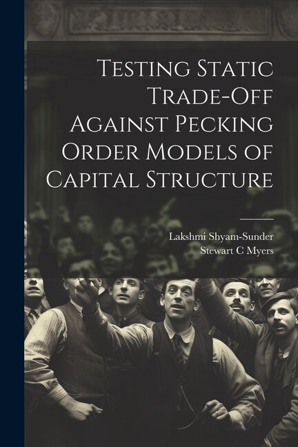 Testing Static Trade-off Against Pecking Order Models of Capital Structure by Lakshmi Shyam-sunder, Paperback | Indigo Chapters