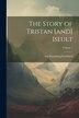 The Story of Tristan [and] Iseult; Volume 1 by Von Strassburg Gottfried, Paperback | Indigo Chapters