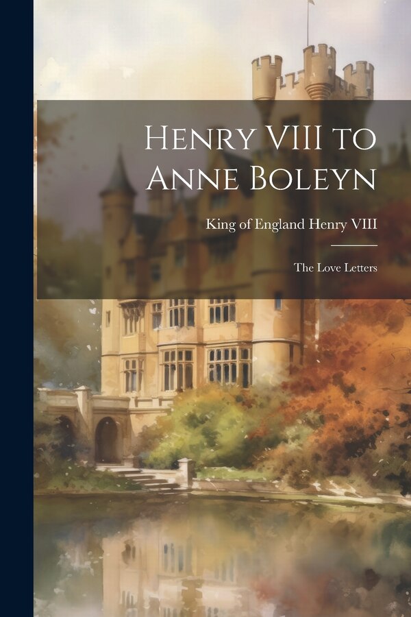 Henry VIII to Anne Boleyn by King Of England 1491-1547 Henry Viii, Paperback | Indigo Chapters