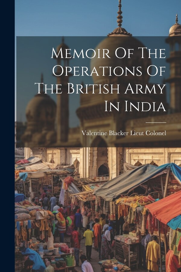 Memoir Of The Operations Of The British Army In India by Valentine Blacker Lieut Colonel, Paperback | Indigo Chapters
