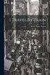 I Travel By Train by Rollo Walter Brown, Paperback | Indigo Chapters